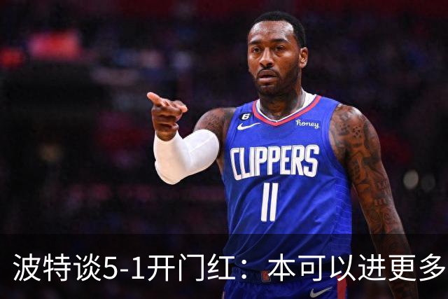 波特谈5-1开门红：本可以进更多，伊萨克和约克雷斯的配合很默契